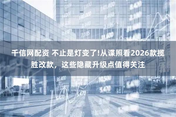 千信网配资 不止是灯变了!从谍照看2026款揽胜改款，这些隐藏升级点值得关注
